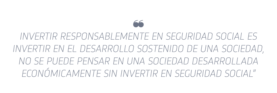   Invertir responsablemente en seguridad social es invertir en el desarrollo sostenido de una sociedad, no se puede p   