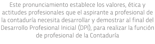 Este pronunciamiento establece los valores,  tica y actitudes profesionales que el aspirante a profesional de la cont   