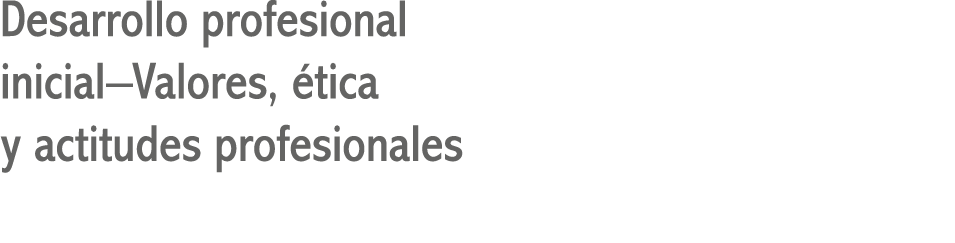 Desarrollo profesional inicial Valores,  tica y actitudes profesionales