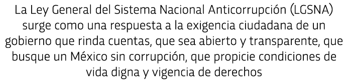 La Ley General del Sistema Nacional Anticorrupci n (LGSNA) surge como una respuesta a la exigencia ciudadana de un go   